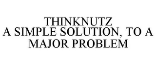 THINKNUTZ A SIMPLE SOLUTION, TO A MAJOR PROBLEM