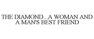 THE DIAMOND...A WOMAN AND A MAN'S BEST FRIEND