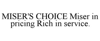 MISER'S CHOICE MISER IN PRICING RICH IN SERVICE.