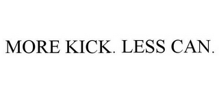 MORE KICK. LESS CAN.