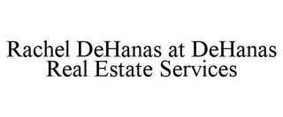 RACHEL DEHANAS AT DEHANAS REAL ESTATE SERVICES