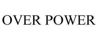 OVER POWER