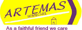 ARTEMAS HOMECARE AS A FAITHFUL FRIEND WE CARE