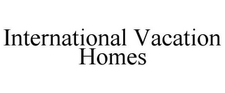 INTERNATIONAL VACATION HOMES