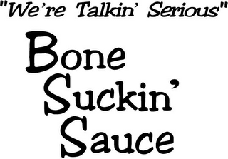 "WE'RE TALKIN' SERIOUS" BONE SUCKIN' SAUCE