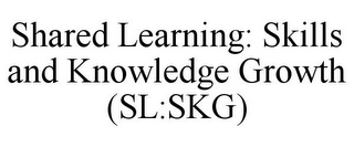 SHARED LEARNING: SKILLS AND KNOWLEDGE GROWTH (SL:SKG)