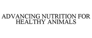 ADVANCING NUTRITION FOR HEALTHY ANIMALS