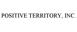 POSITIVE TERRITORY, INC.