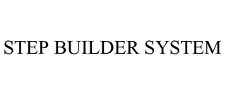 STEP BUILDER SYSTEM