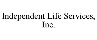 INDEPENDENT LIFE SERVICES, INC.