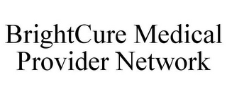 BRIGHTCURE MEDICAL PROVIDER NETWORK