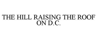 THE HILL RAISING THE ROOF ON D.C.