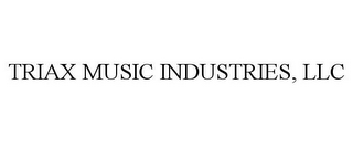 TRIAX MUSIC INDUSTRIES, LLC