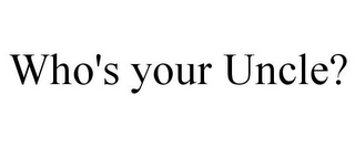 WHO'S YOUR UNCLE?