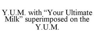 Y.U.M. WITH "YOUR ULTIMATE MILK" SUPERIMPOSED ON THE Y.U.M.