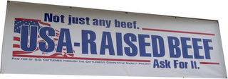 NOT JUST ANY BEEF. USA RAISED BEEF ASK FOR IT. PAID FOR BY US CATTLEMEN THROUGH THE CATTLEMEN'S COMPETITIVE MARKET PROJECT.