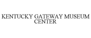 KENTUCKY GATEWAY MUSEUM CENTER