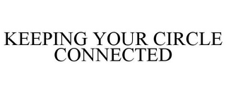 KEEPING YOUR CIRCLE CONNECTED