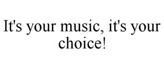 IT'S YOUR MUSIC, IT'S YOUR CHOICE!