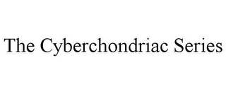 THE CYBERCHONDRIAC SERIES