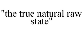 "THE TRUE NATURAL RAW STATE"