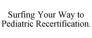 SURFING YOUR WAY TO PEDIATRIC RECERTIFICATION