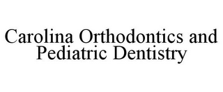 CAROLINA ORTHODONTICS AND PEDIATRIC DENTISTRY