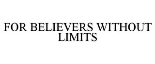 FOR BELIEVERS WITHOUT LIMITS