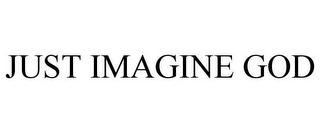 JUST IMAGINE GOD