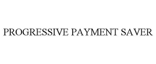 PROGRESSIVE PAYMENT SAVER