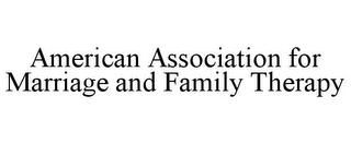 AMERICAN ASSOCIATION FOR MARRIAGE AND FAMILY THERAPY