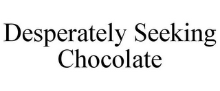 DESPERATELY SEEKING CHOCOLATE