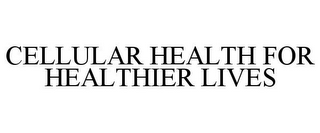 CELLULAR HEALTH FOR HEALTHIER LIVES