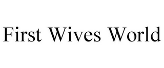 FIRST WIVES WORLD