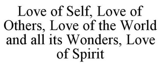 LOVE OF SELF, LOVE OF OTHERS, LOVE OF THE WORLD AND ALL ITS WONDERS, LOVE OF SPIRIT