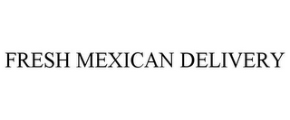 FRESH MEXICAN DELIVERY