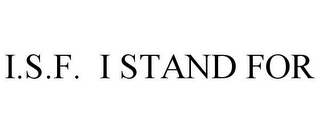 I.S.F. I STAND FOR