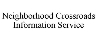 NEIGHBORHOOD CROSSROADS INFORMATION SERVICE