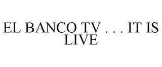 EL BANCO TV . . . IT IS LIVE