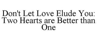 DON'T LET LOVE ELUDE YOU: TWO HEARTS ARE BETTER THAN ONE