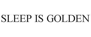 SLEEP IS GOLDEN