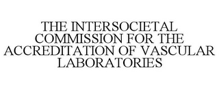 THE INTERSOCIETAL COMMISSION FOR THE ACCREDITATION OF VASCULAR LABORATORIES