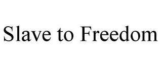 SLAVE TO FREEDOM