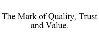 THE MARK OF QUALITY, TRUST AND VALUE.