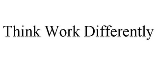 THINK WORK DIFFERENTLY