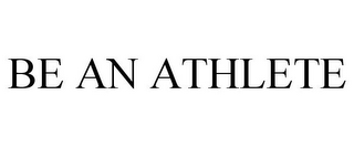 BE AN ATHLETE