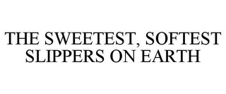 THE SWEETEST, SOFTEST SLIPPERS ON EARTH