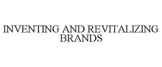 INVENTING AND REVITALIZING BRANDS
