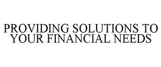 PROVIDING SOLUTIONS TO YOUR FINANCIAL NEEDS