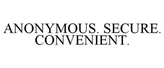 ANONYMOUS. SECURE. CONVENIENT.